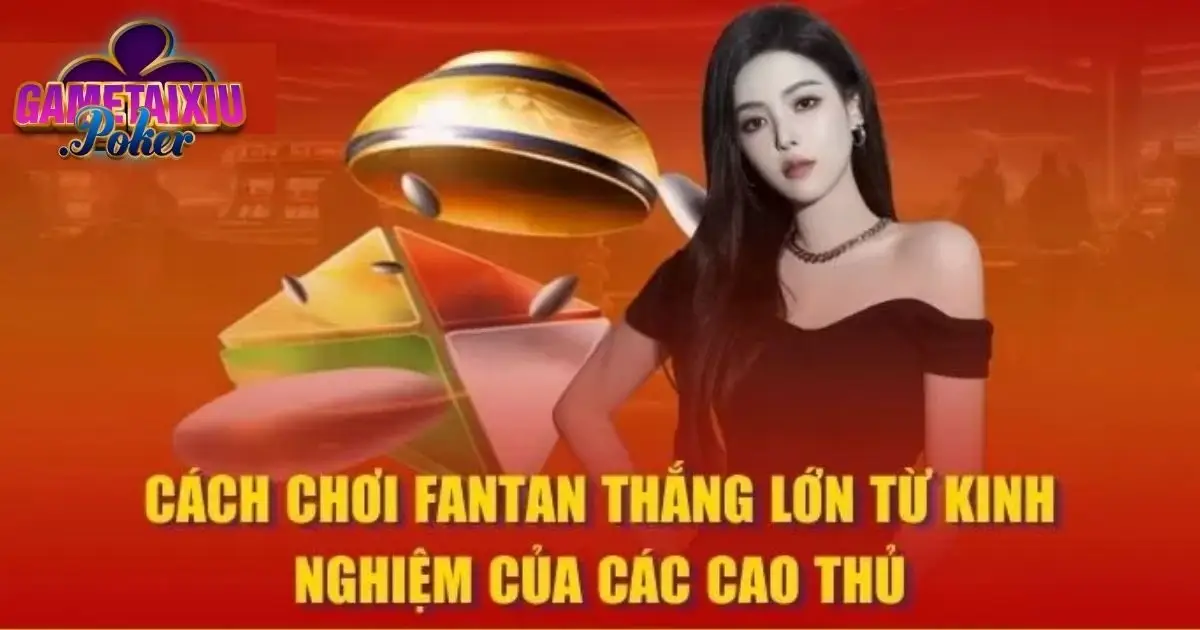 Kinh nghiệm đánh Fantan giúp thắng lớn