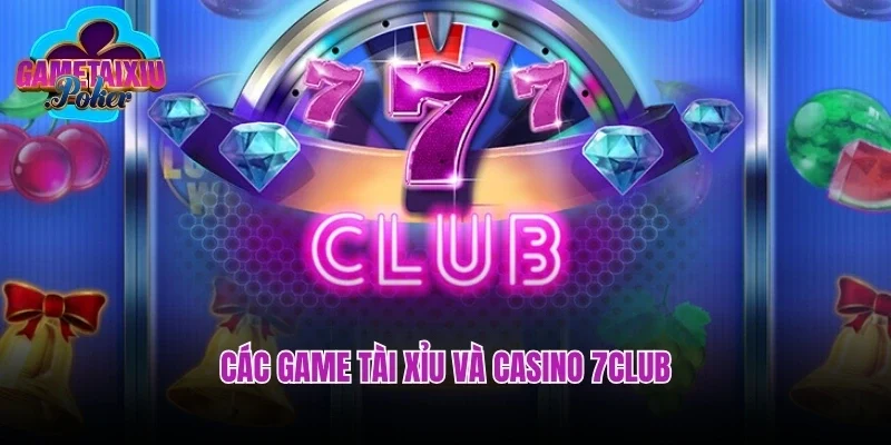 Các game tài xỉu và casino 7club
