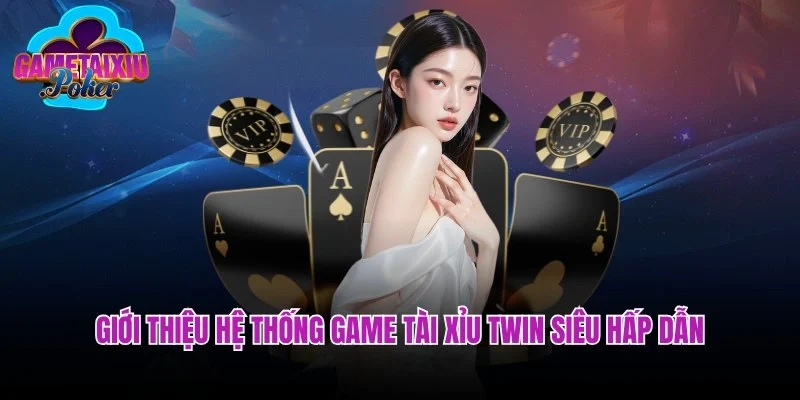 Giới thiệu hệ thống game tài xỉu Twin siêu hấp dẫn