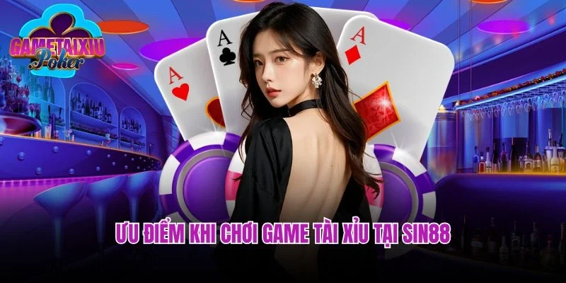 Ưu điểm khi chơi game tài xỉu tại Sin88
