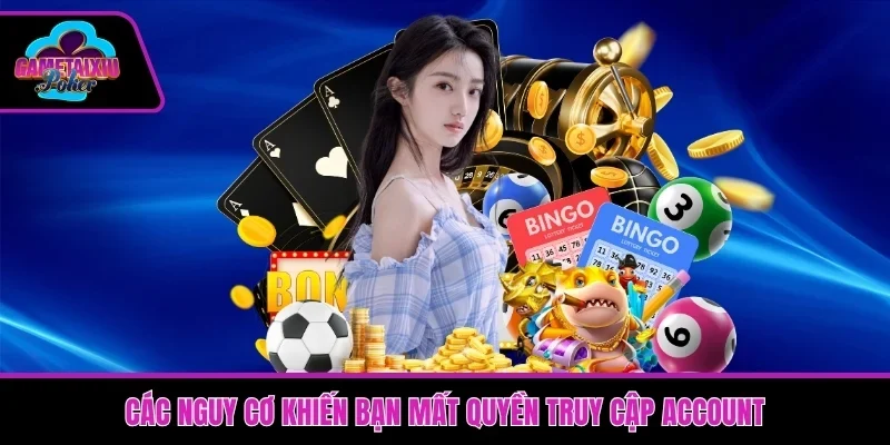 Các nguy cơ khiến bạn mất quyền truy cập account