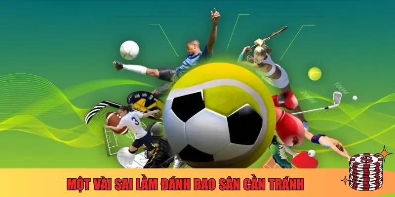 Một vài sai lầm đánh bao sân cần tránh 